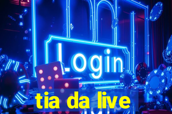 tia da live
